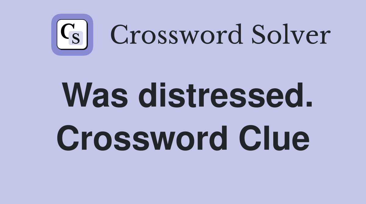 Was distressed. Crossword Clue