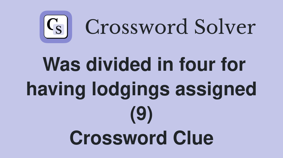 Was divided in four for having lodgings assigned (9) Crossword Clue