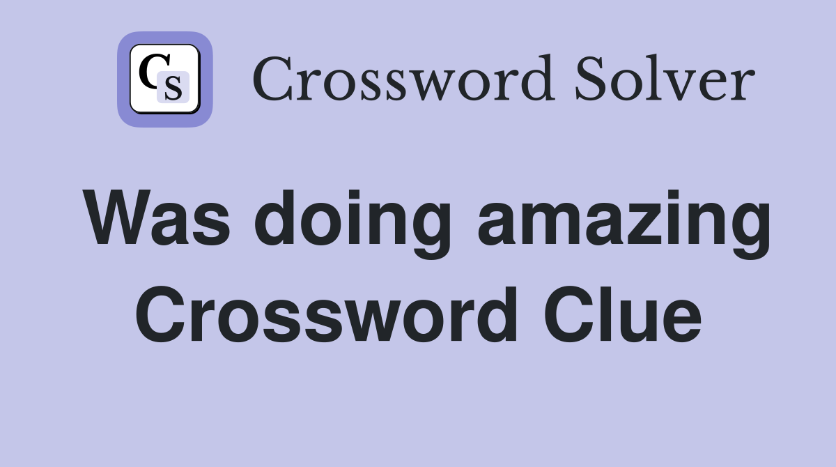 Was doing amazing Crossword Clue