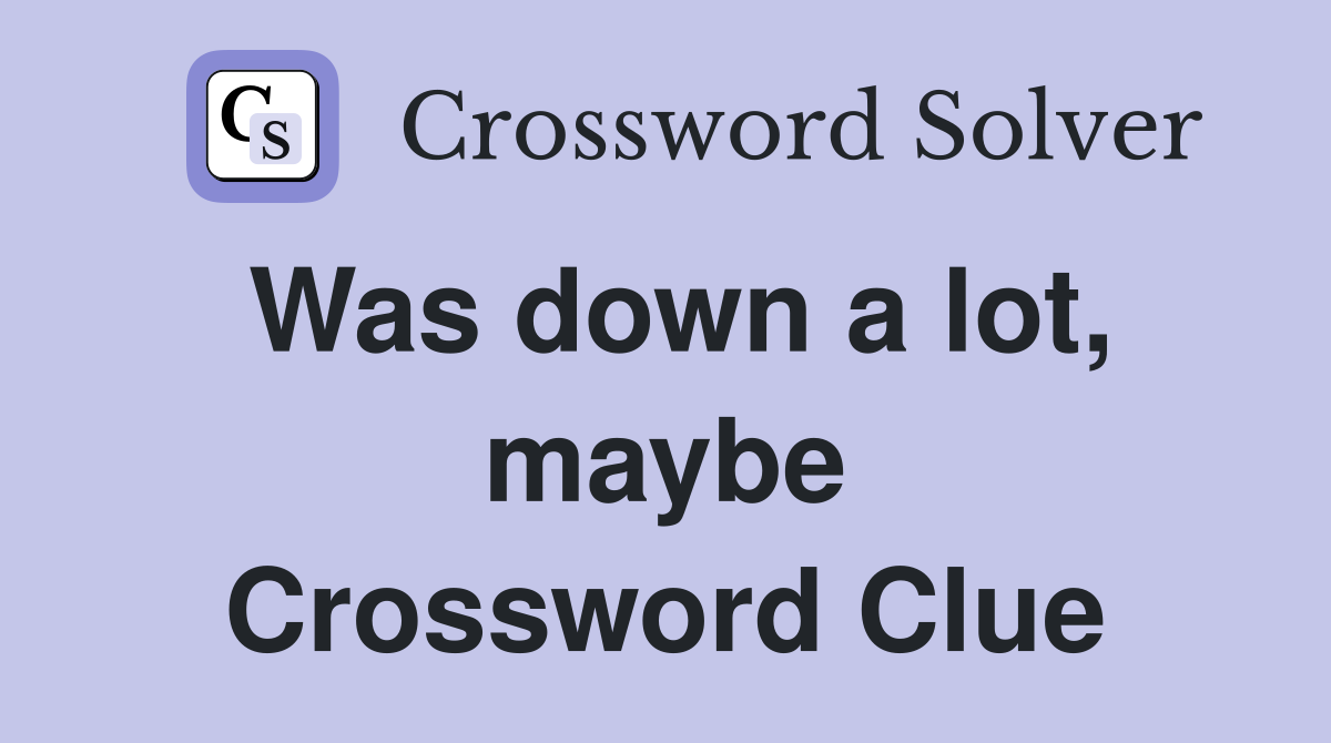 Was down a lot, maybe Crossword Clue