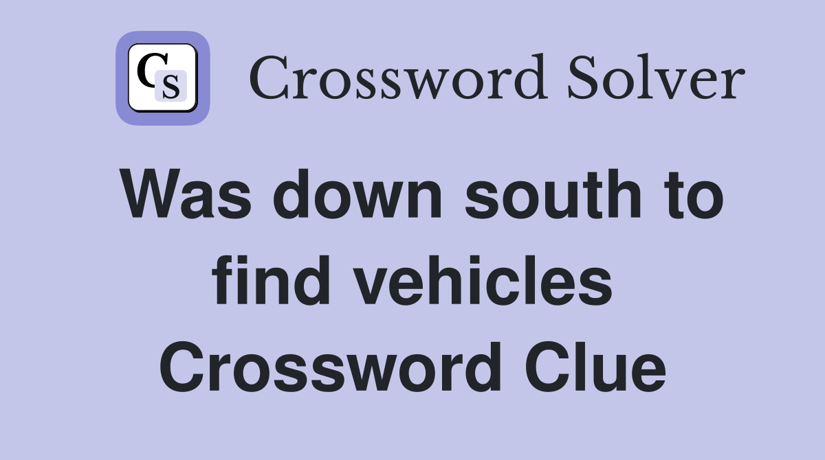 Was down south to find vehicles Crossword Clue