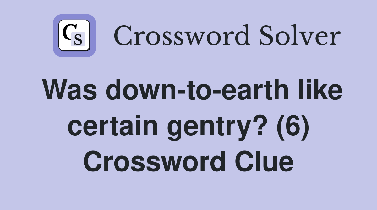 Was down-to-earth like certain gentry? (6) Crossword Clue