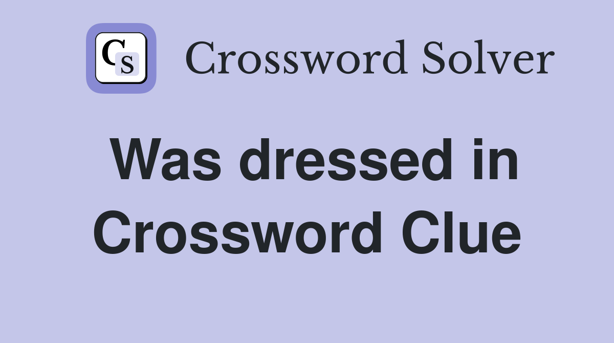 Was dressed in Crossword Clue