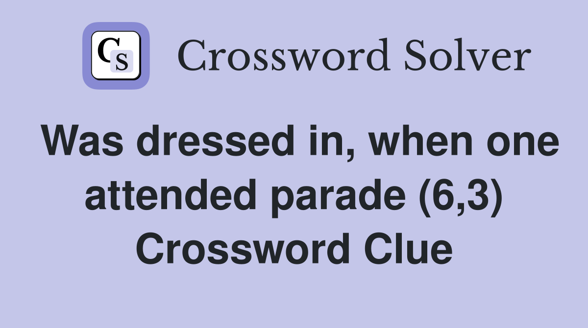 Was dressed in, when one attended parade (6,3) Crossword Clue