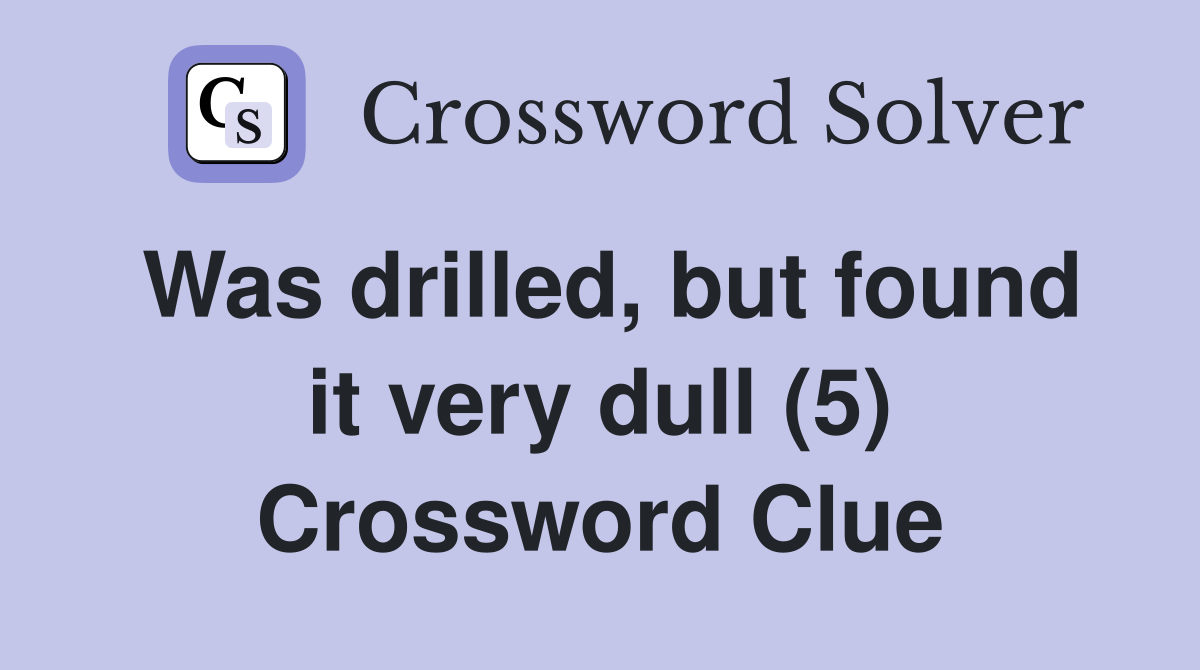 Was drilled, but found it very dull (5) Crossword Clue