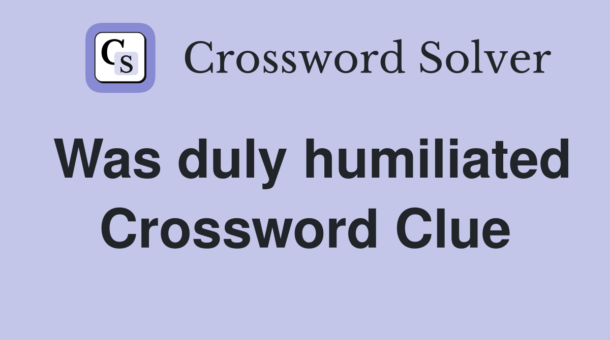 Was duly humiliated Crossword Clue