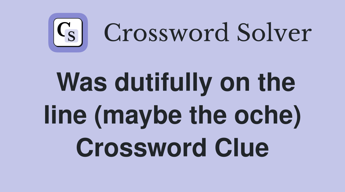 Was dutifully on the line (maybe the oche) Crossword Clue