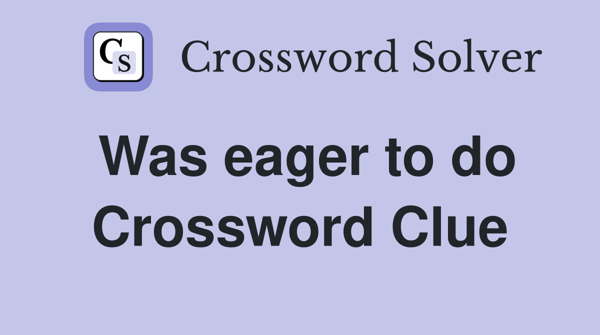 Was eager to do Crossword Clue