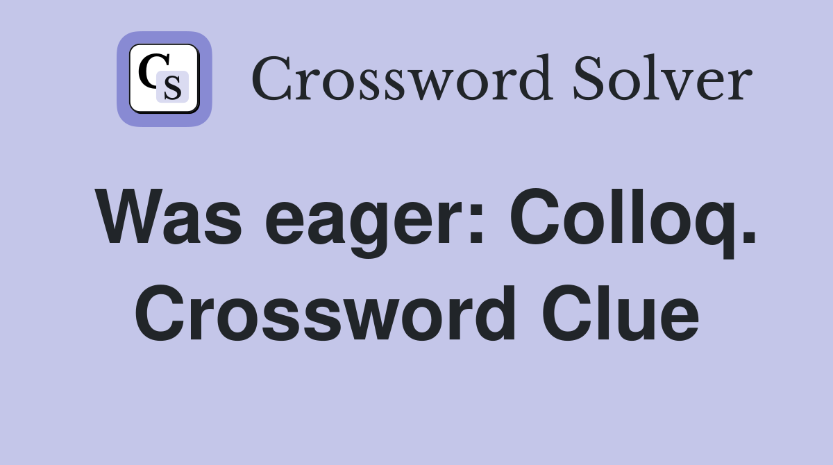 Was eager: Colloq. Crossword Clue