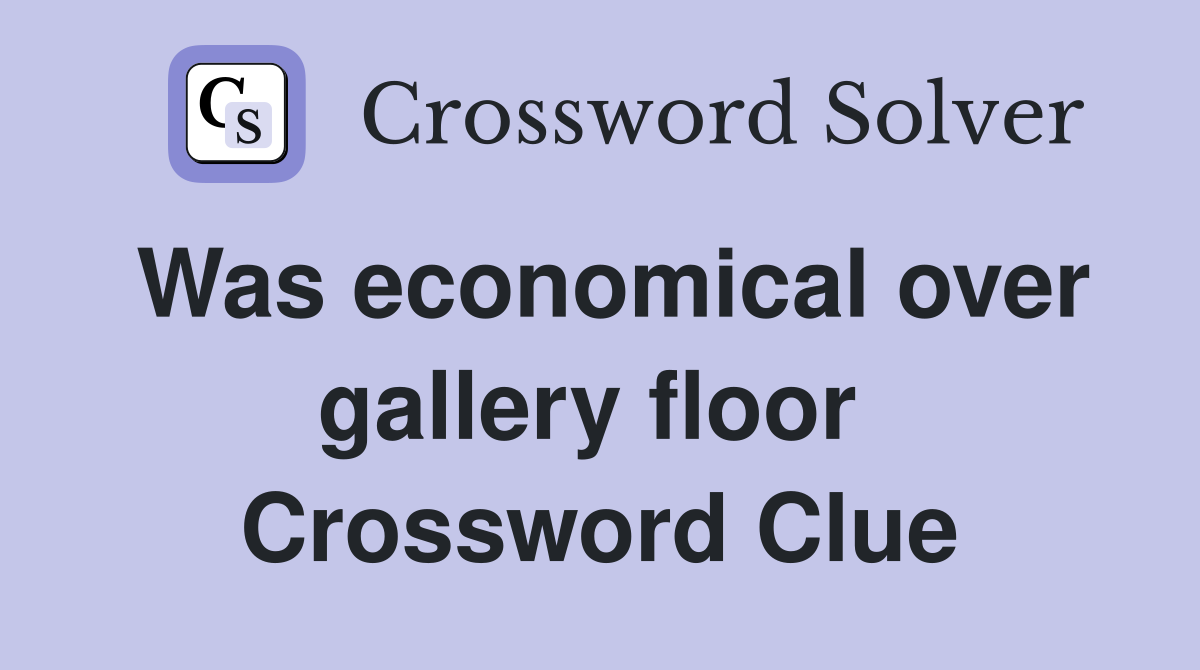 Was economical over gallery floor  Crossword Clue