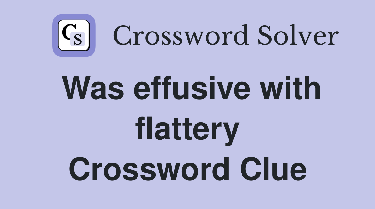Was effusive with flattery Crossword Clue
