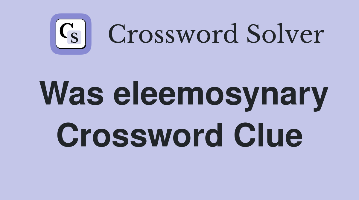 Was eleemosynary Crossword Clue