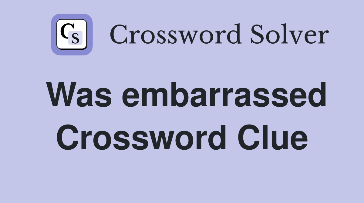 Was embarrassed Crossword Clue