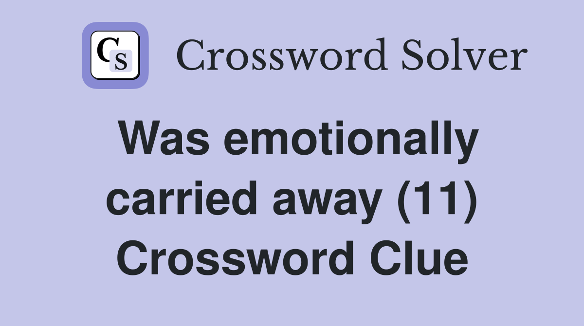 Was emotionally carried away (11) Crossword Clue