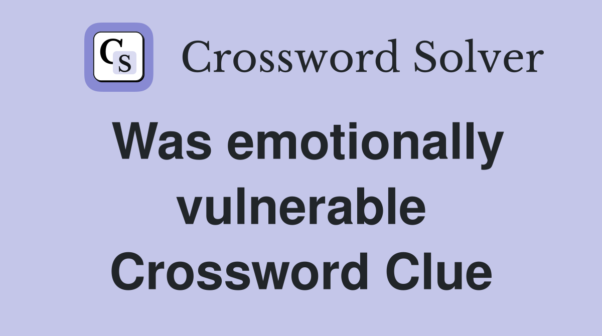 Was emotionally vulnerable Crossword Clue