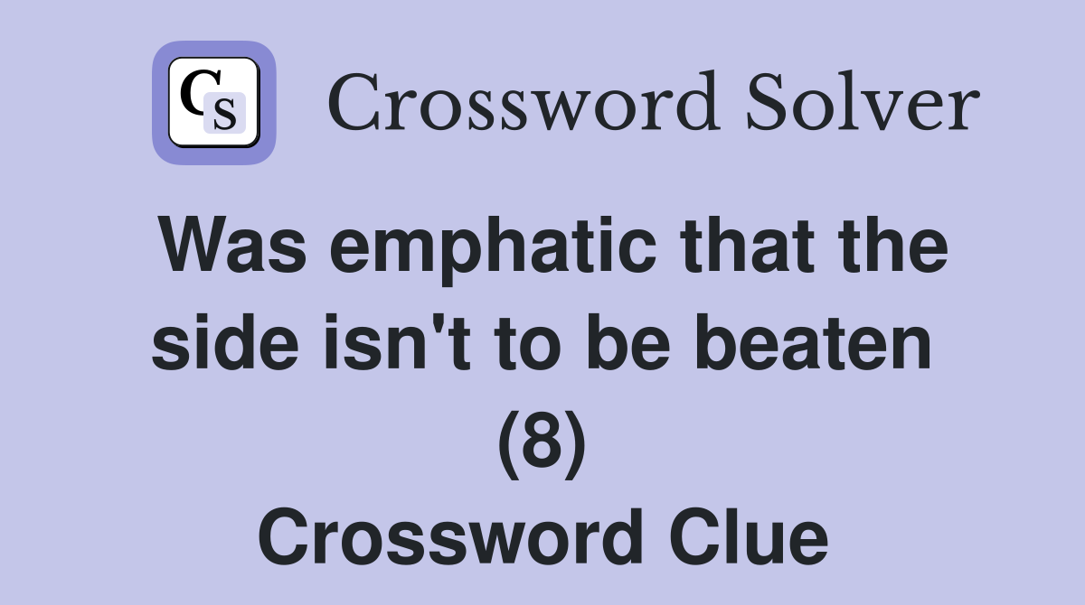 Was emphatic that the side isn't to be beaten (8) Crossword Clue