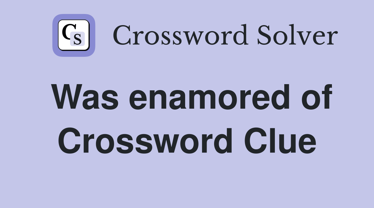 Was enamored of Crossword Clue