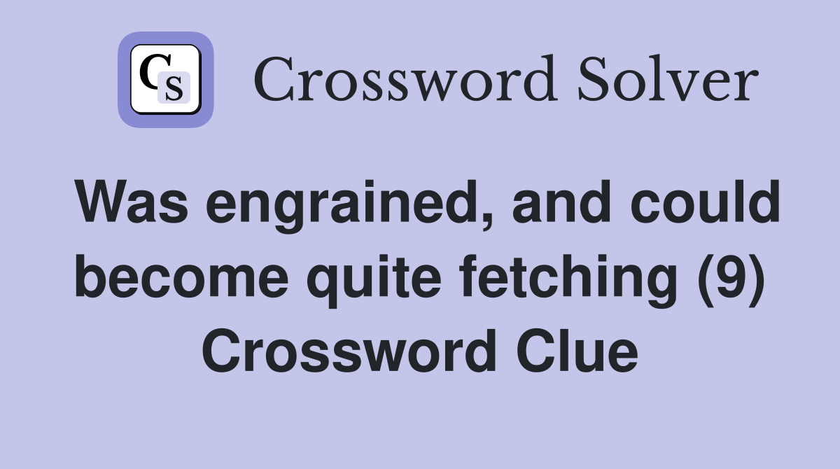 Was engrained, and could become quite fetching (9) Crossword Clue