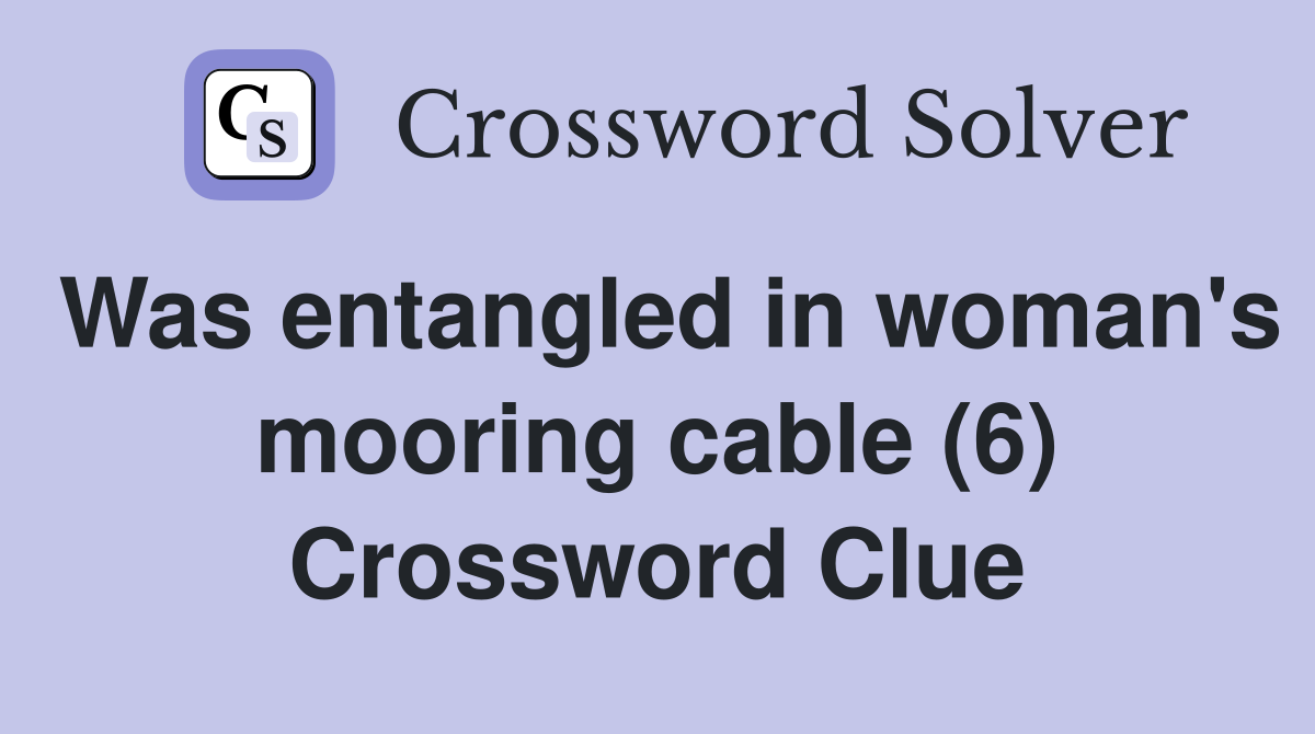 Was entangled in woman's mooring cable (6) Crossword Clue