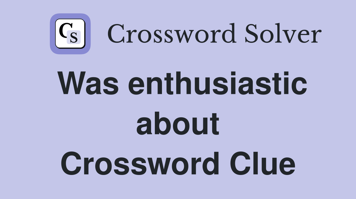 Was enthusiastic about Crossword Clue