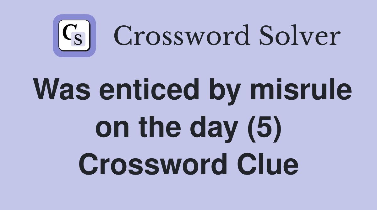Was enticed by misrule on the day (5) Crossword Clue