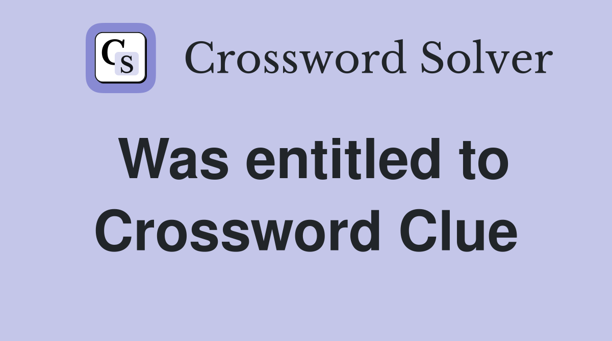 Was entitled to Crossword Clue