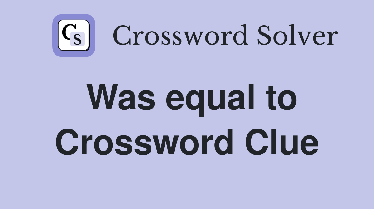 Was equal to Crossword Clue