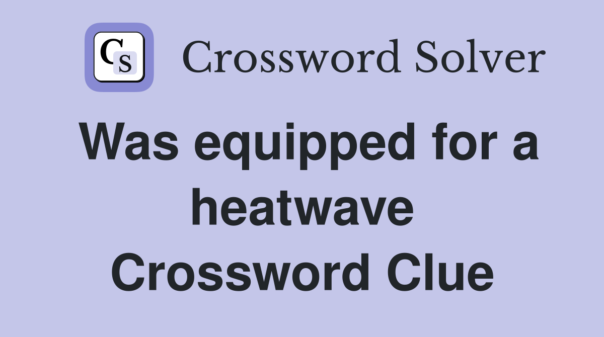 Was equipped for a heatwave Crossword Clue