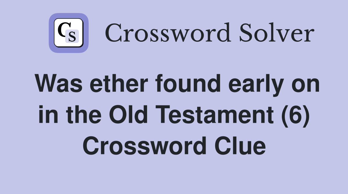 Was ether found early on in the Old Testament (6) Crossword Clue