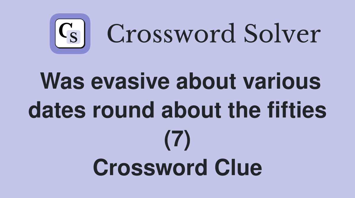 Was evasive about various dates round about the fifties (7) Crossword Clue