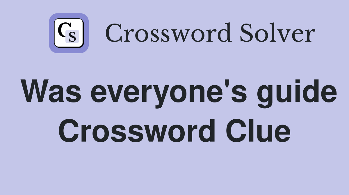 Was everyone's guide Crossword Clue