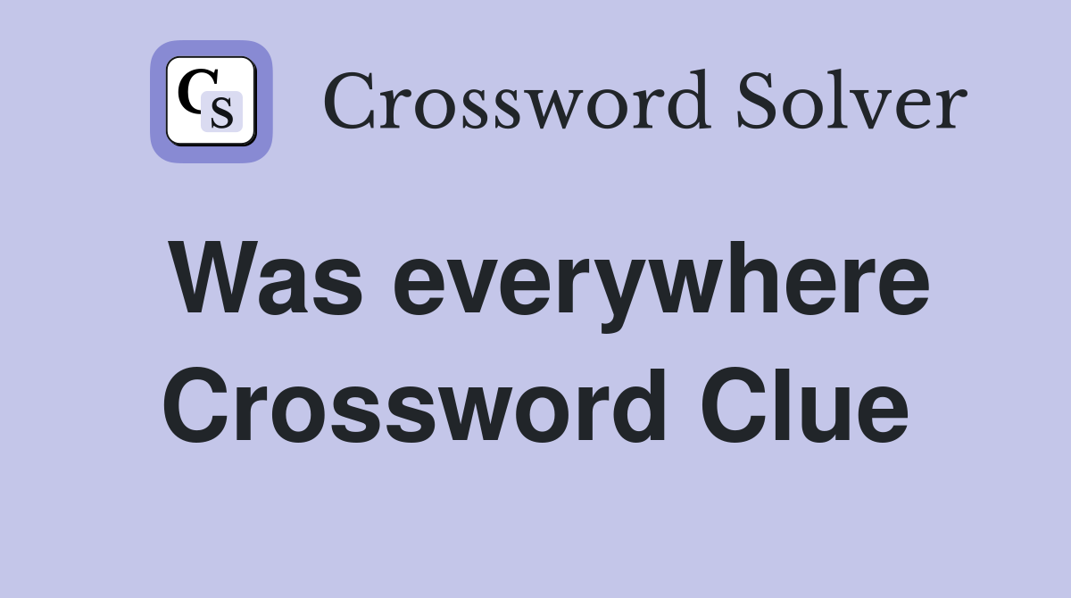 Was everywhere Crossword Clue
