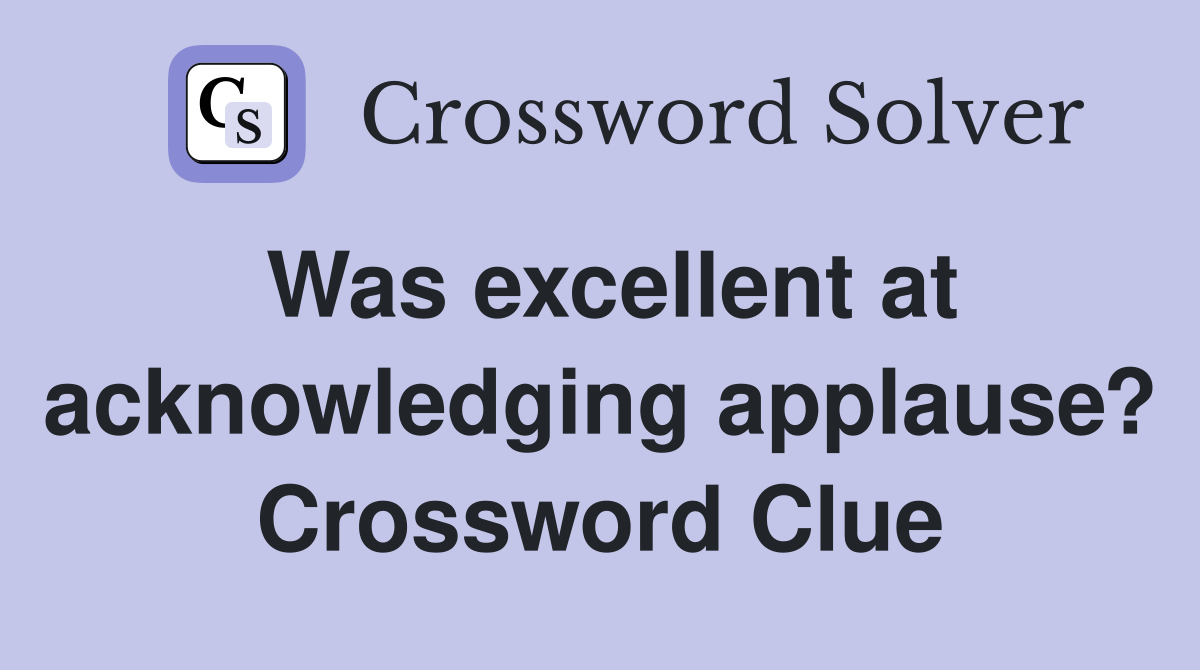 Was excellent at acknowledging applause? Crossword Clue