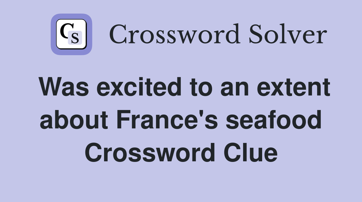 Was excited to an extent about France's seafood Crossword Clue