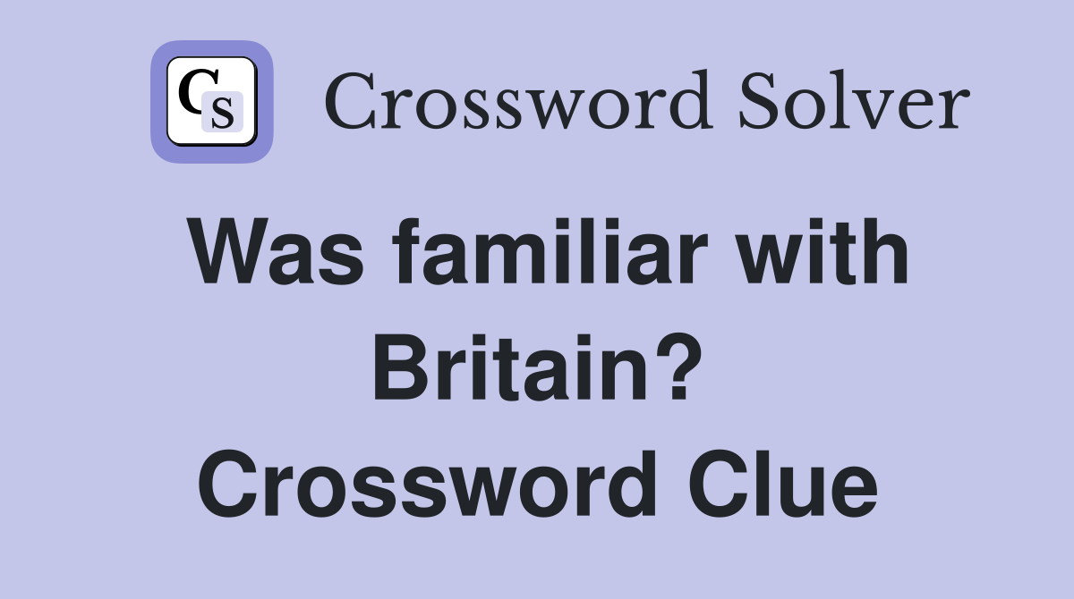 Was familiar with Britain? Crossword Clue