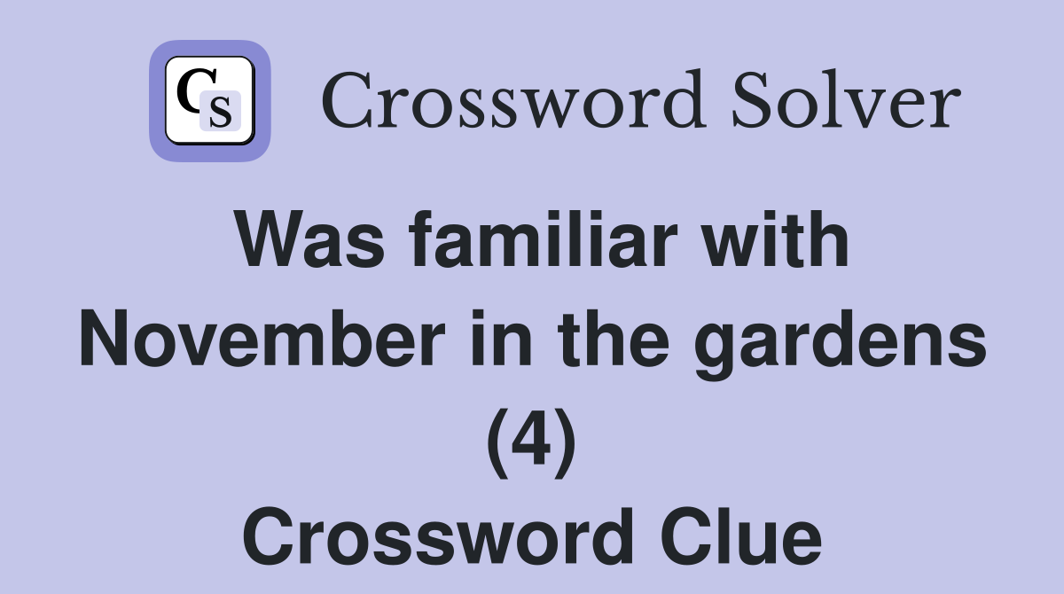 Was familiar with November in the gardens (4) Crossword Clue