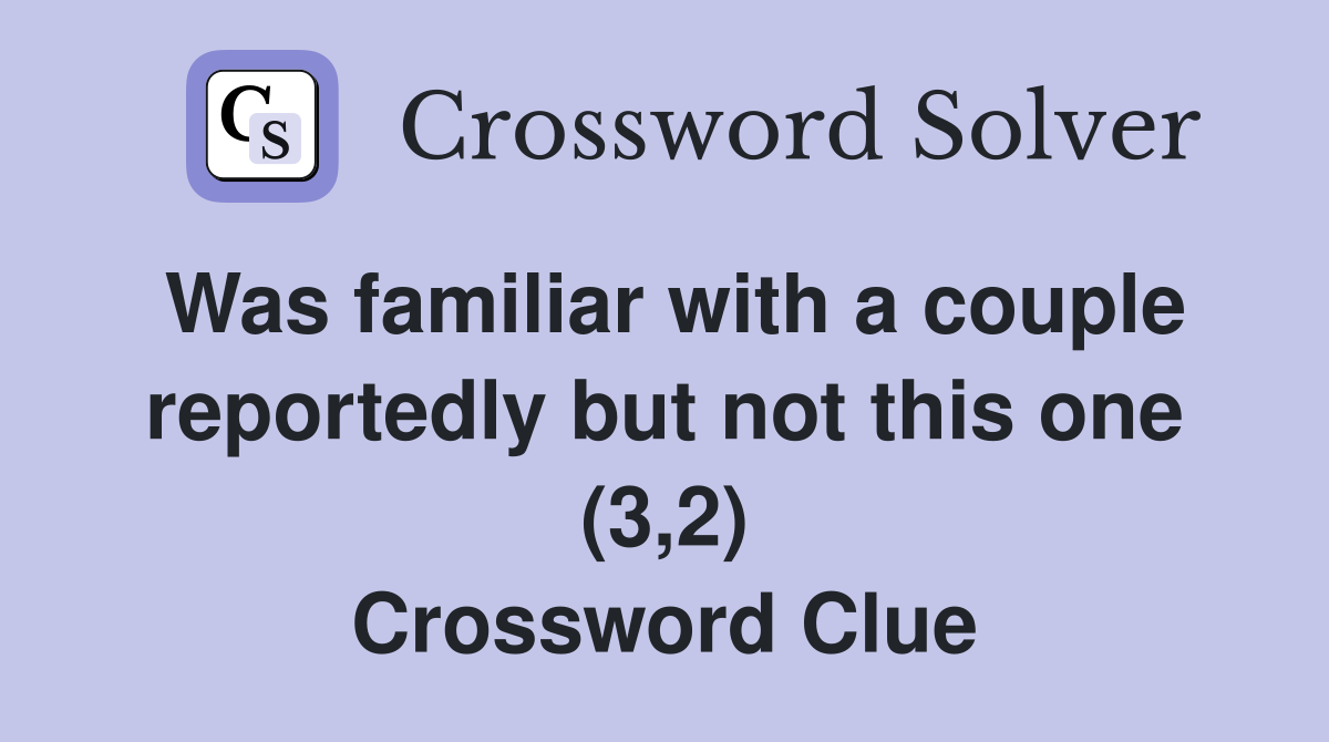 Was familiar with a couple reportedly but not this one (3,2) Crossword Clue