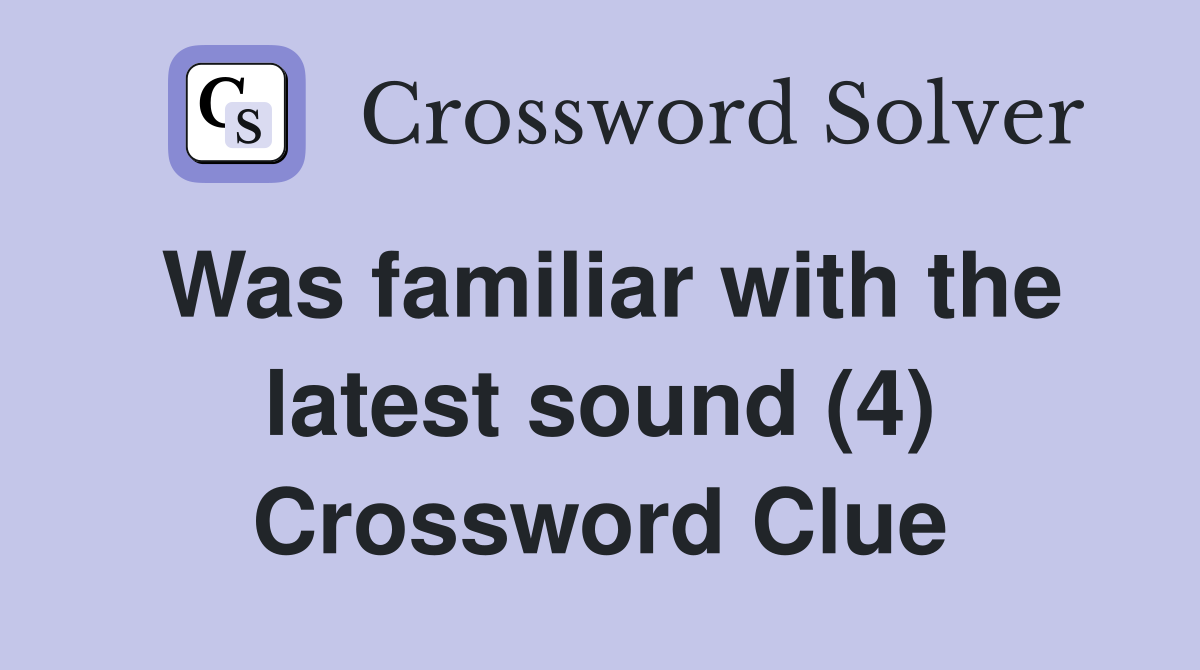 Was familiar with the latest sound (4) Crossword Clue