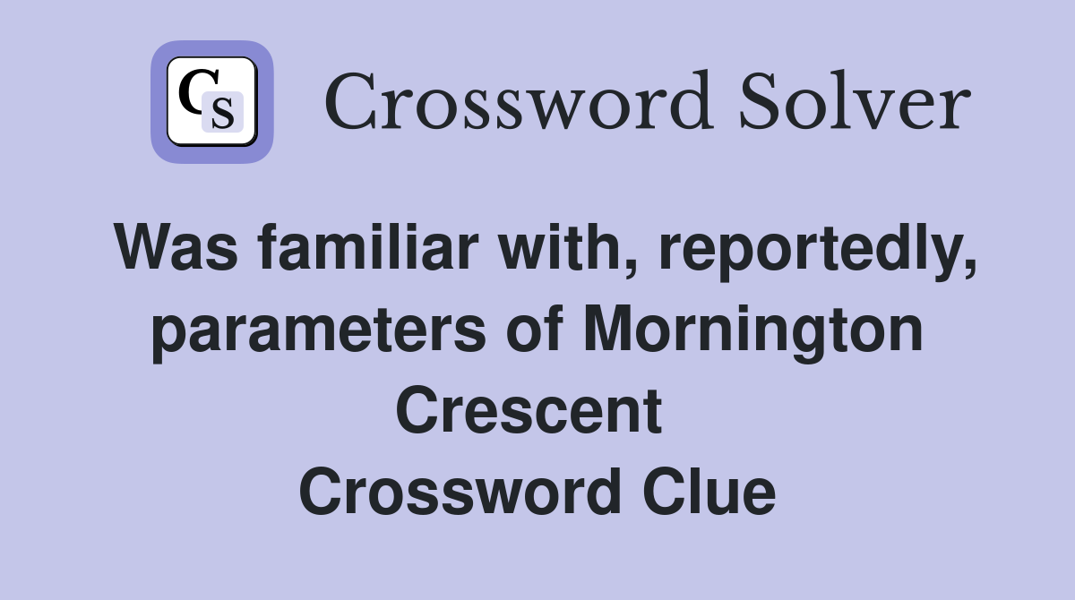 Was familiar with, reportedly, parameters of Mornington Crescent  Crossword Clue