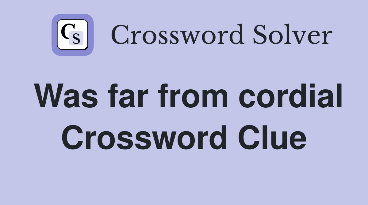 Was far from cordial Crossword Clue