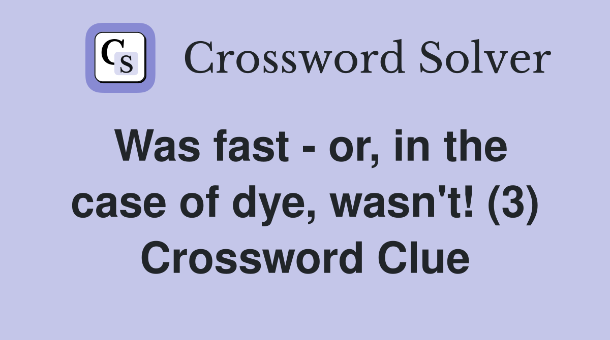Was fast - or, in the case of dye, wasn't! (3) Crossword Clue