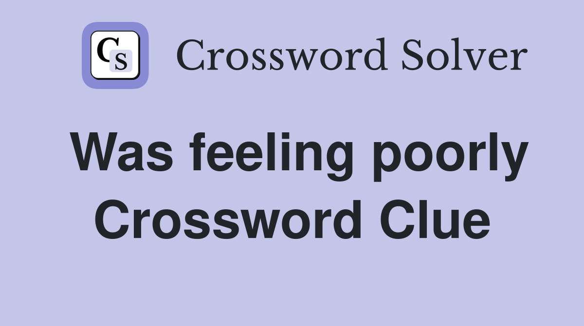 Was feeling poorly Crossword Clue