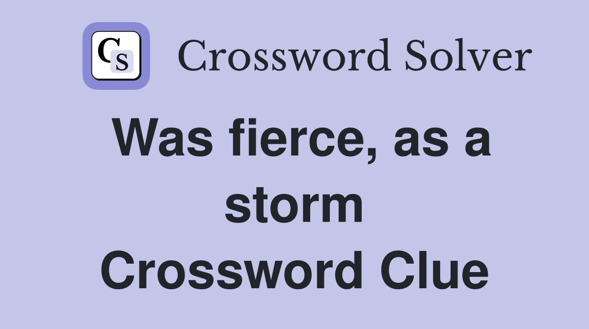 Was fierce, as a storm Crossword Clue