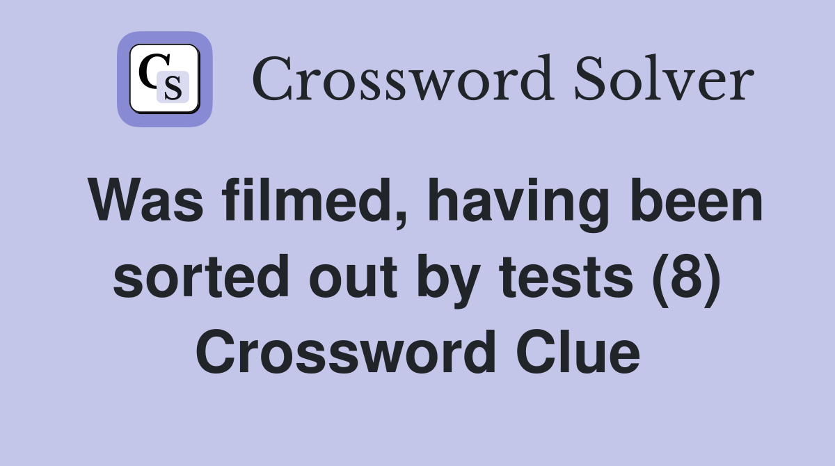 Was filmed, having been sorted out by tests (8) Crossword Clue