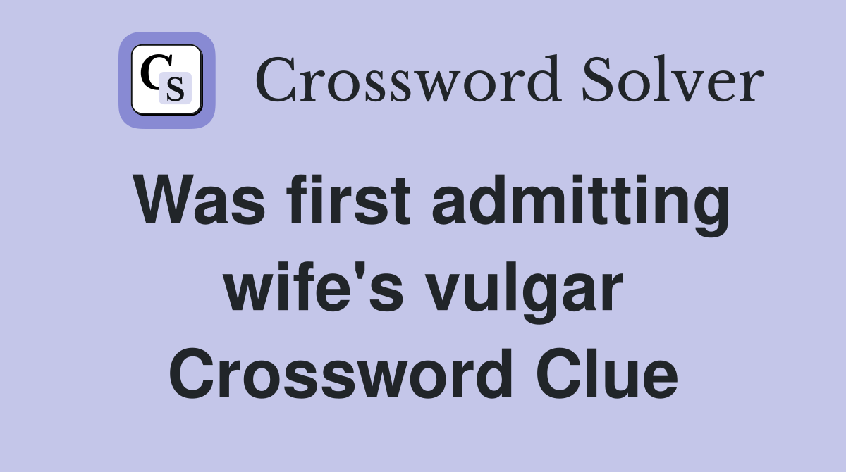 Was first admitting wife's vulgar Crossword Clue
