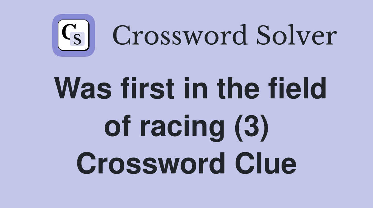 Was first in the field of racing (3) Crossword Clue