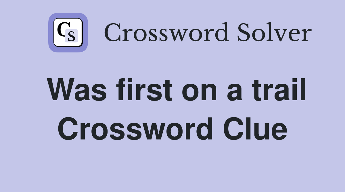 Was first on a trail Crossword Clue