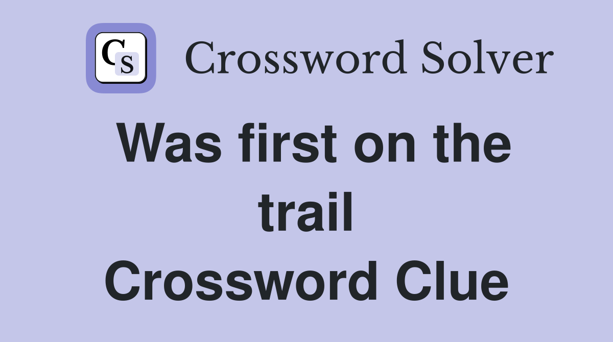 Was first on the trail Crossword Clue