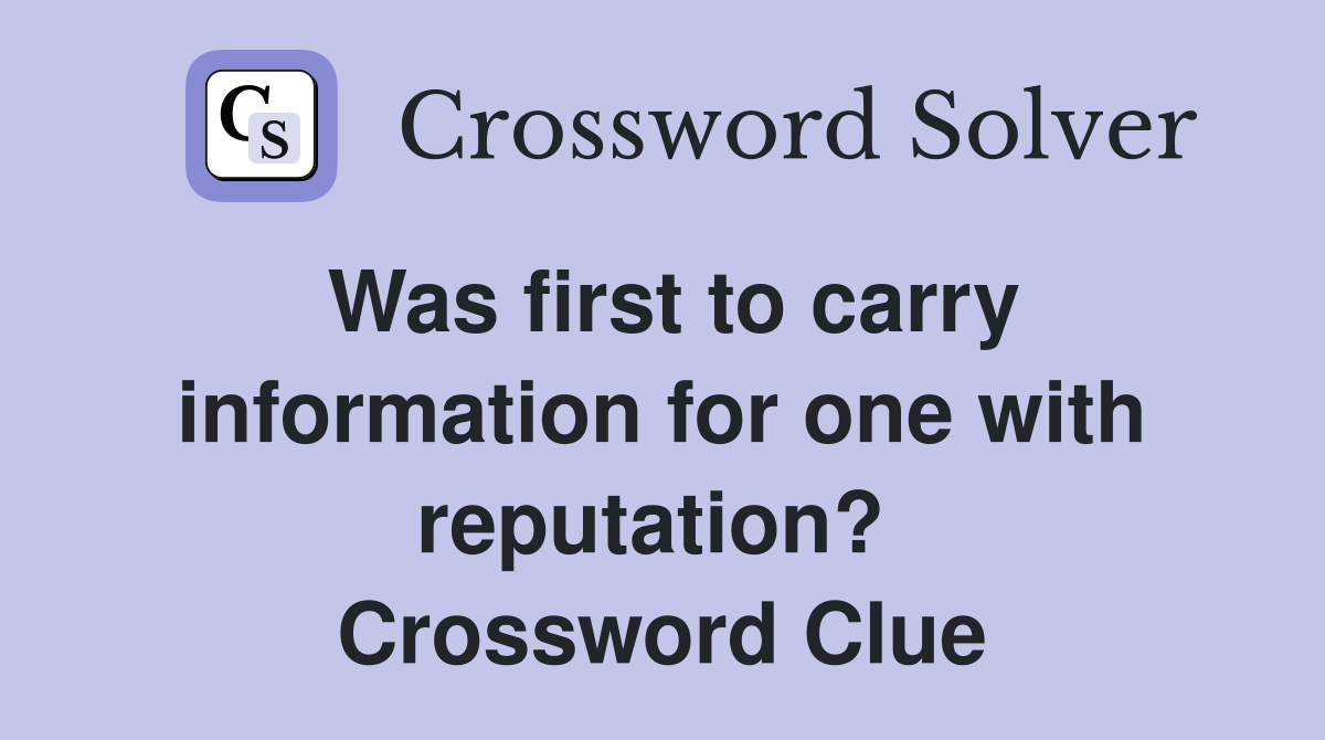 Was first to carry information for one with reputation?  Crossword Clue