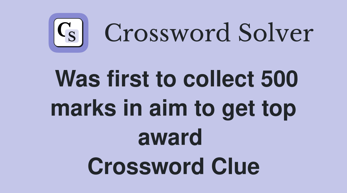 Was first to collect 500 marks in aim to get top award  Crossword Clue